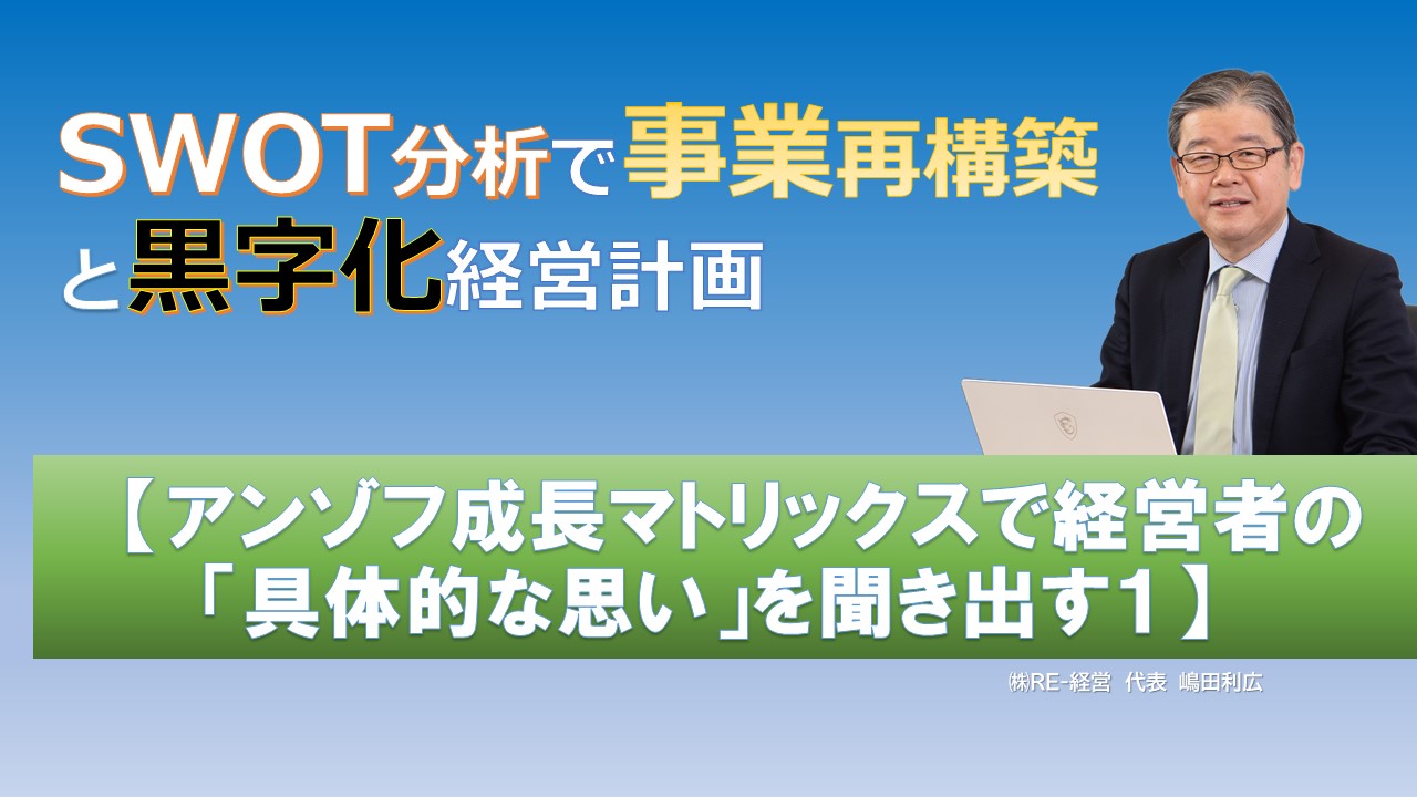 Swot分析と事業再構築 アンゾフ成長マトリックスで経営者の 具体的な思い を聞き出す Swot分析と経営継承可視化の専門コンサルタント Re 経営 Swot分析と経営継承可視化の専門コンサルタント Re 経営