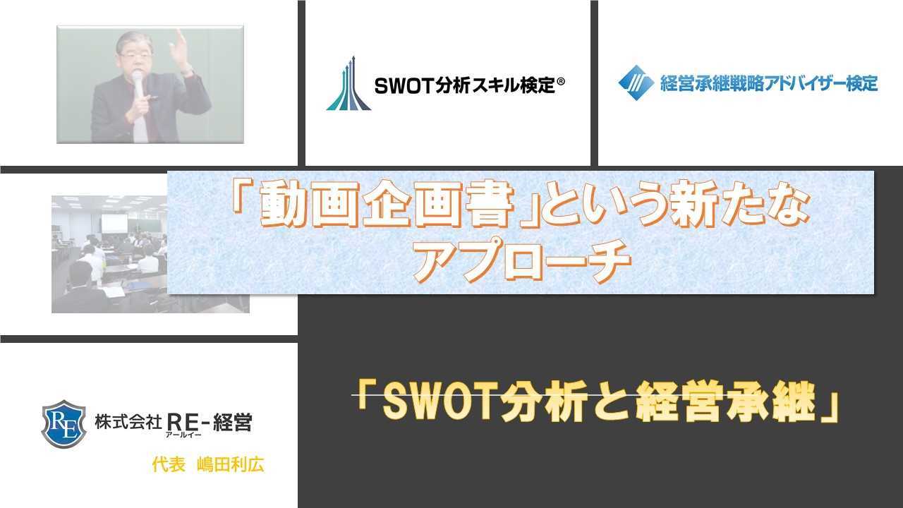 動画企画書 という新たなアプローチ Swot分析と経営継承可視化の専門コンサルタント Re 経営