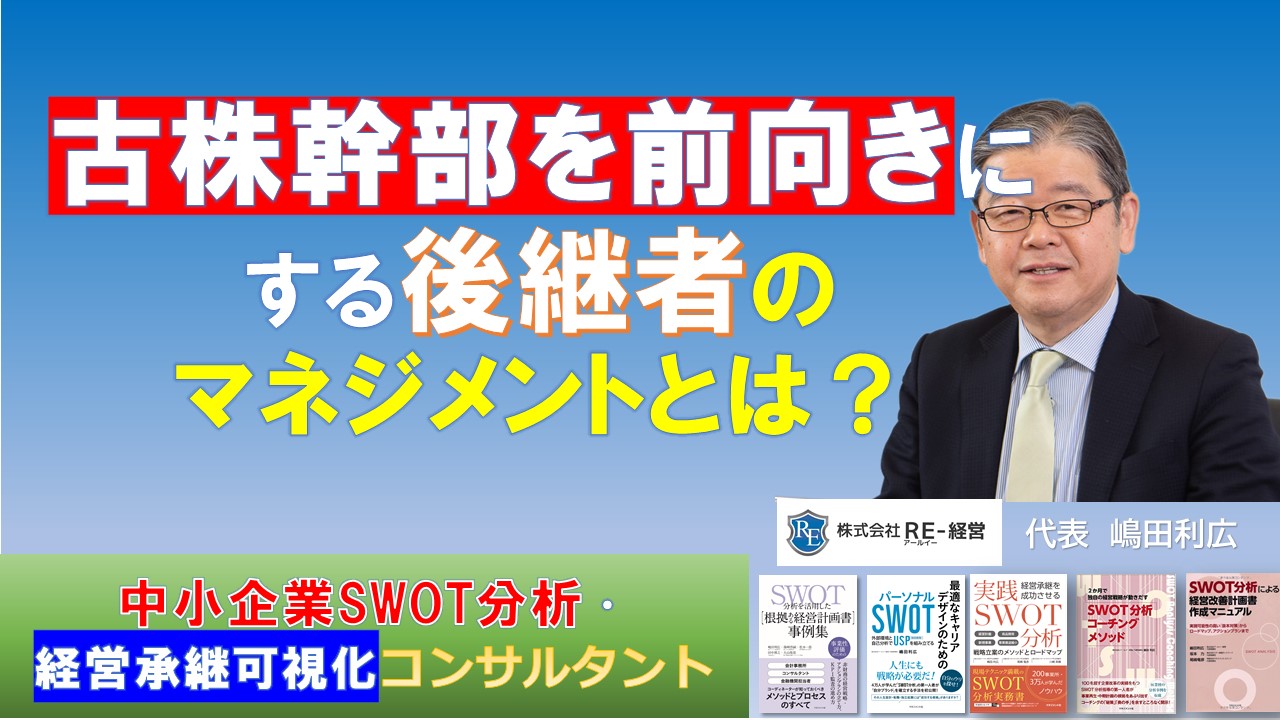 古株幹部 が前向きになる為に 後継者が行う処遇策 Swot分析と経営継承可視化の専門コンサルタント Re 経営